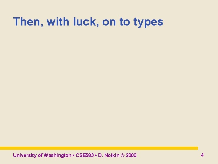 Then, with luck, on to types University of Washington • CSE 583 • D. Then, with luck, on to types University of Washington • CSE 583 • D.