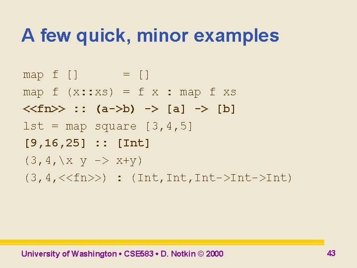 A few quick, minor examples map f [] = [] map f (x: :