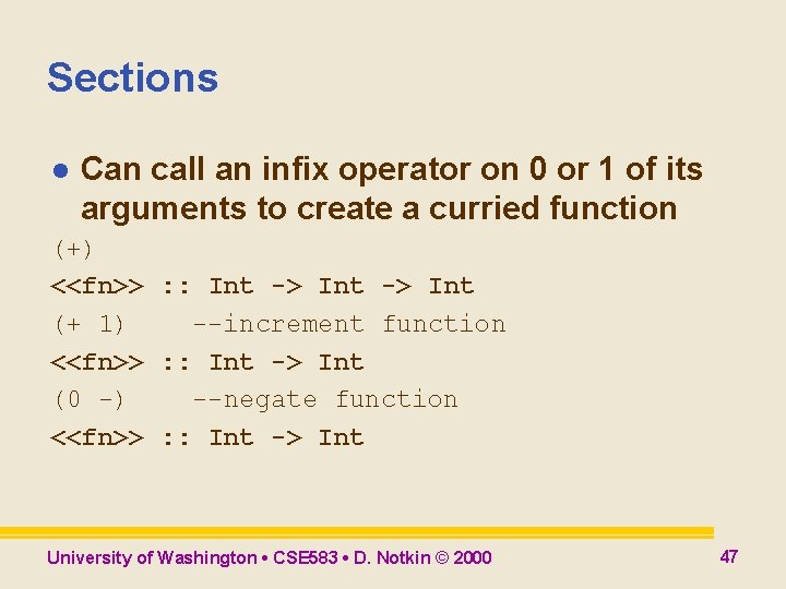 Sections l Can call an infix operator on 0 or 1 of its arguments Sections l Can call an infix operator on 0 or 1 of its arguments