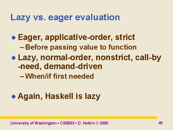 Lazy vs. eager evaluation l Eager, applicative-order, strict – Before passing value to function Lazy vs. eager evaluation l Eager, applicative-order, strict – Before passing value to function