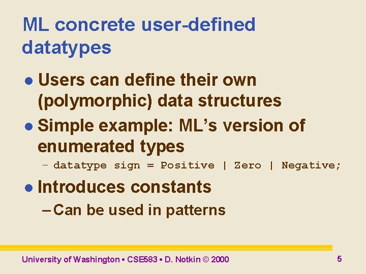 ML concrete user-defined datatypes l Users can define their own (polymorphic) data structures l ML concrete user-defined datatypes l Users can define their own (polymorphic) data structures l