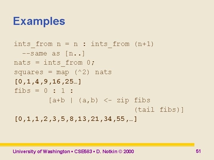 Examples ints_from n = n : ints_from (n+1) --same as [n. . ] nats