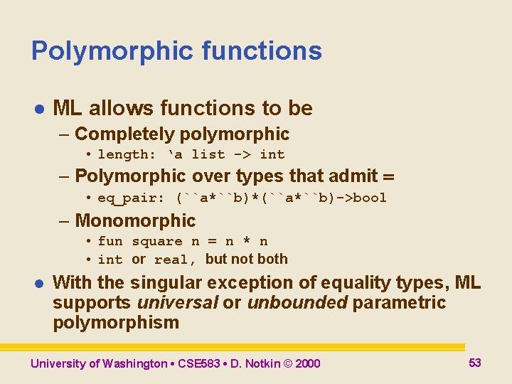 Polymorphic functions l ML allows functions to be – Completely polymorphic • length: ‘a Polymorphic functions l ML allows functions to be – Completely polymorphic • length: ‘a