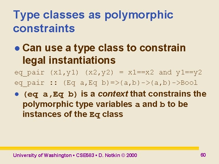 Type classes as polymorphic constraints l Can use a type class to constrain legal Type classes as polymorphic constraints l Can use a type class to constrain legal