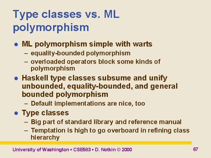 Type classes vs. ML polymorphism l ML polymorphism simple with warts – equality-bounded polymorphism Type classes vs. ML polymorphism l ML polymorphism simple with warts – equality-bounded polymorphism