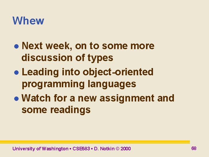 Whew l Next week, on to some more discussion of types l Leading into Whew l Next week, on to some more discussion of types l Leading into