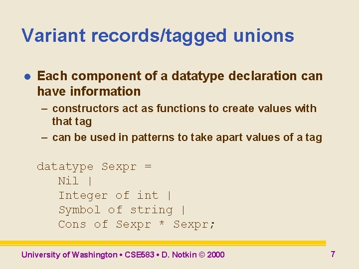 Variant records/tagged unions l Each component of a datatype declaration can have information – Variant records/tagged unions l Each component of a datatype declaration can have information –