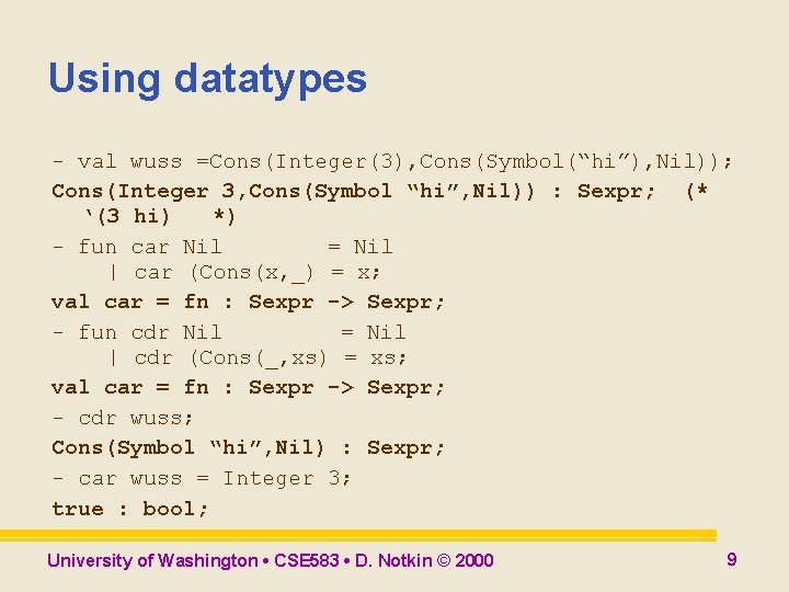 Using datatypes - val wuss =Cons(Integer(3), Cons(Symbol(“hi”), Nil)); Cons(Integer 3, Cons(Symbol “hi”, Nil)) : Using datatypes - val wuss =Cons(Integer(3), Cons(Symbol(“hi”), Nil)); Cons(Integer 3, Cons(Symbol “hi”, Nil)) :