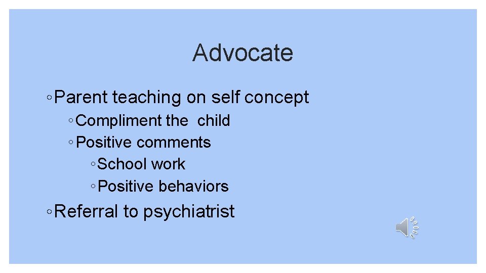 Advocate ◦ Parent teaching on self concept ◦ Compliment the child ◦ Positive comments