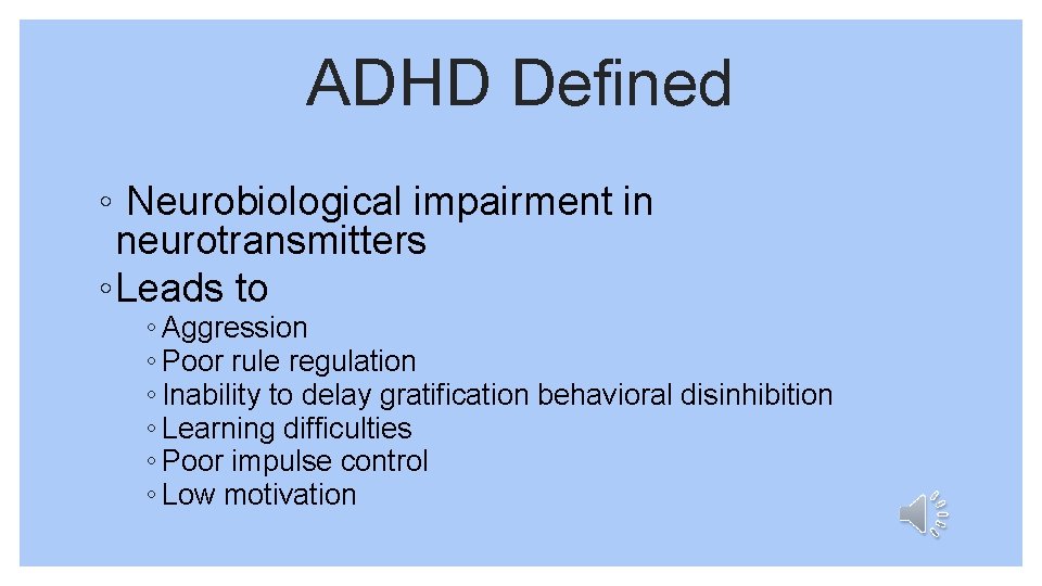 ADHD Defined ◦ Neurobiological impairment in neurotransmitters ◦Leads to ◦ Aggression ◦ Poor rule