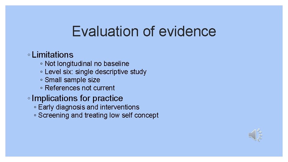 Evaluation of evidence ◦ Limitations ◦ Not longitudinal no baseline ◦ Level six: single