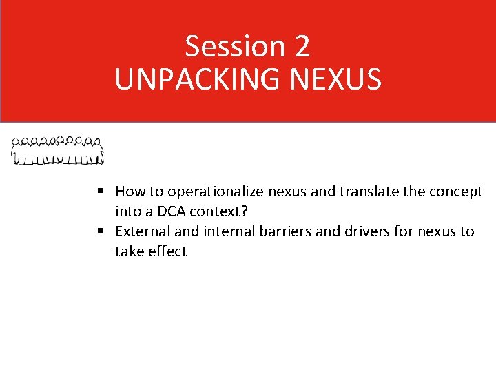 Session 2 UNPACKING NEXUS § How to operationalize nexus and translate the concept into