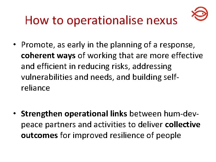 How to operationalise nexus • Promote, as early in the planning of a response,