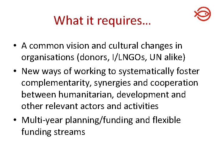 What it requires… • A common vision and cultural changes in organisations (donors, I/LNGOs, What it requires… • A common vision and cultural changes in organisations (donors, I/LNGOs,