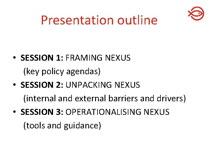 Presentation outline • SESSION 1: FRAMING NEXUS (key policy agendas) • SESSION 2: UNPACKING Presentation outline • SESSION 1: FRAMING NEXUS (key policy agendas) • SESSION 2: UNPACKING