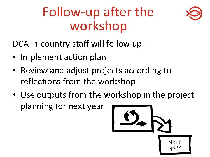 Follow-up after the workshop DCA in-country staff will follow up: • Implement action plan Follow-up after the workshop DCA in-country staff will follow up: • Implement action plan