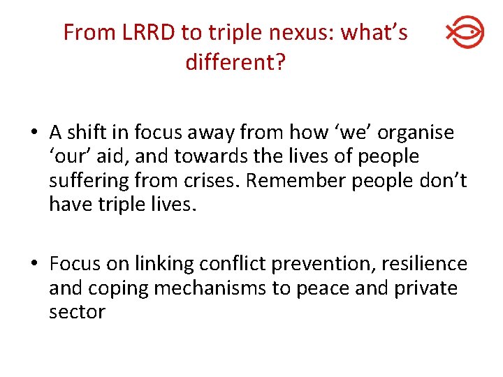 From LRRD to triple nexus: what’s different? • A shift in focus away from