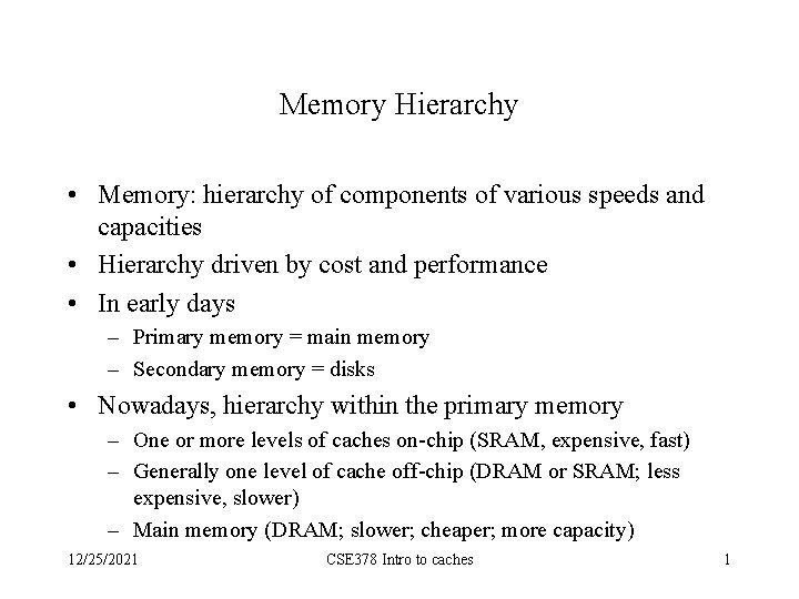 Memory Hierarchy • Memory: hierarchy of components of various speeds and capacities • Hierarchy