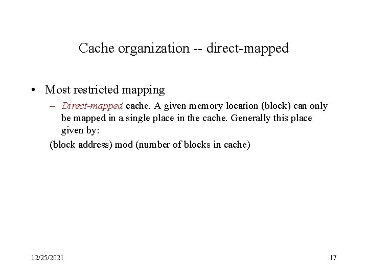 Cache organization -- direct-mapped • Most restricted mapping – Direct-mapped cache. A given memory