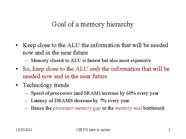 Goal of a memory hierarchy • Keep close to the ALU the information that