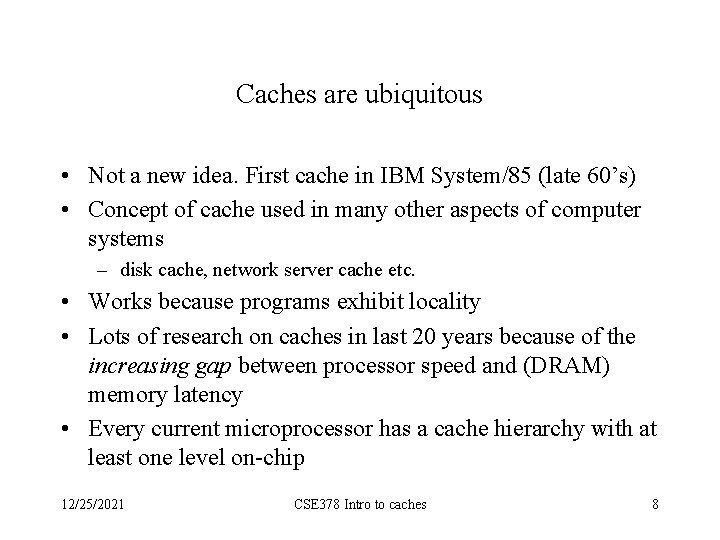 Caches are ubiquitous • Not a new idea. First cache in IBM System/85 (late