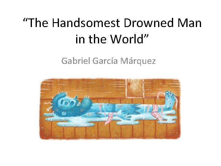 “The Handsomest Drowned Man in the World” Gabriel García Márquez 