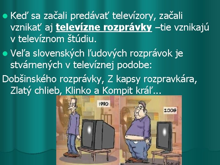 l Keď sa začali predávať televízory, začali vznikať aj televízne rozprávky –tie vznikajú v