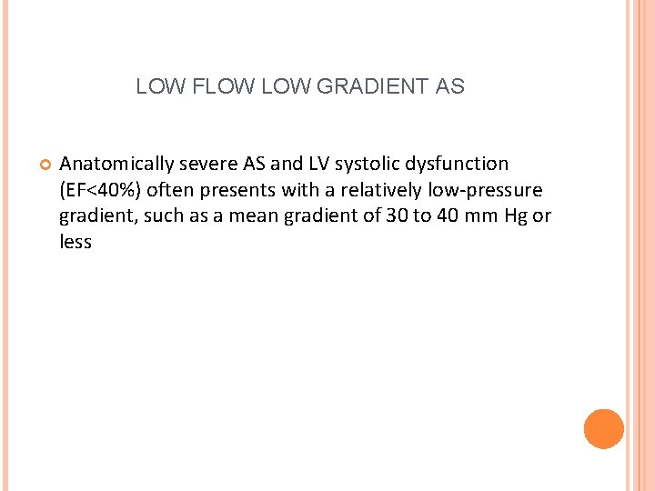 LOW FLOW GRADIENT AS Anatomically severe AS and LV systolic dysfunction (EF<40%) often presents