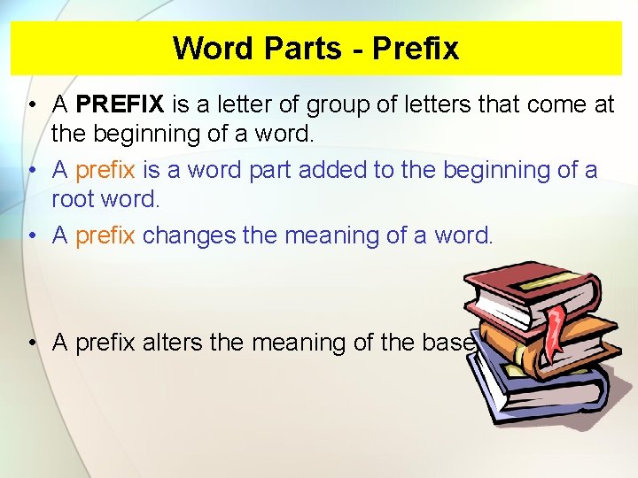 Word Parts - Prefix • A PREFIX is a letter of group of letters