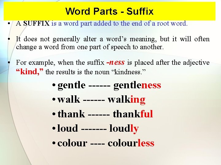 Word Parts - Suffix • A SUFFIX is a word part added to the