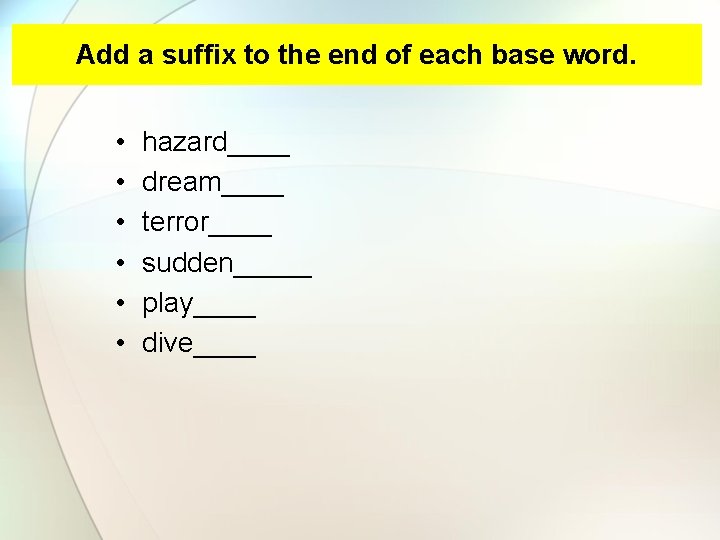 Add a suffix to the end of each base word. • • • hazard____