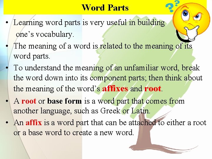 Word Parts • Learning word parts is very useful in building one’s vocabulary. •