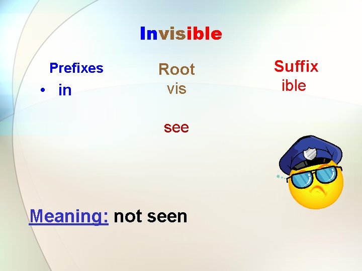 Invisible Prefixes • in Root vis see Meaning: not seen Suffix ible 