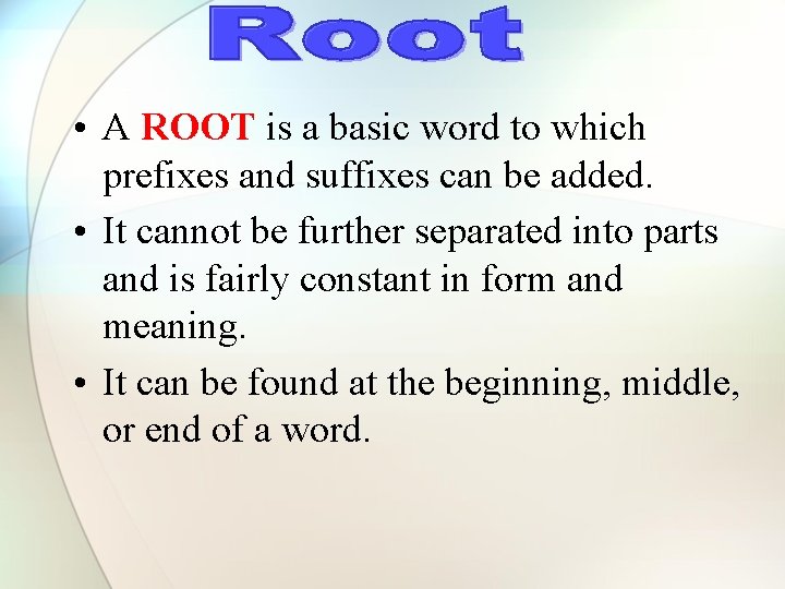  • A ROOT is a basic word to which prefixes and suffixes can