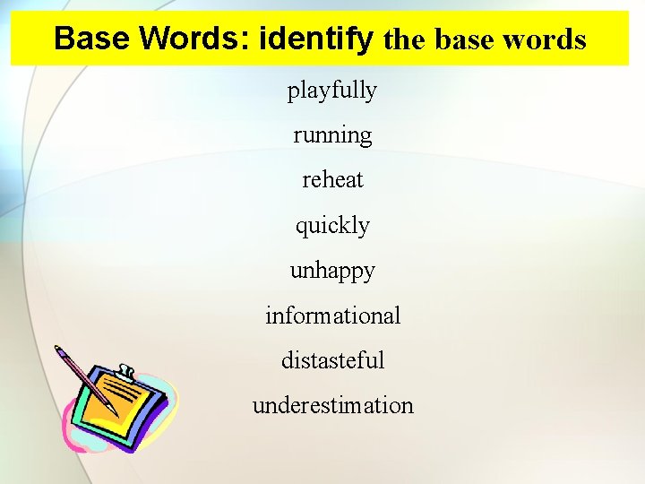 Base Words: identify the base words playfully running reheat quickly unhappy informational distasteful underestimation