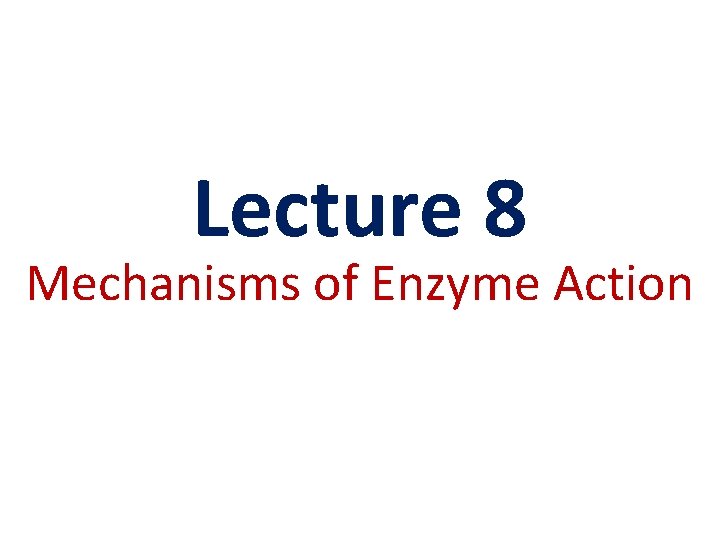 Lecture 8 Mechanisms of Enzyme Action 