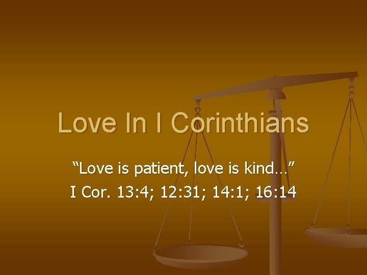 Love In I Corinthians “Love is patient, love is kind…” I Cor. 13: 4;