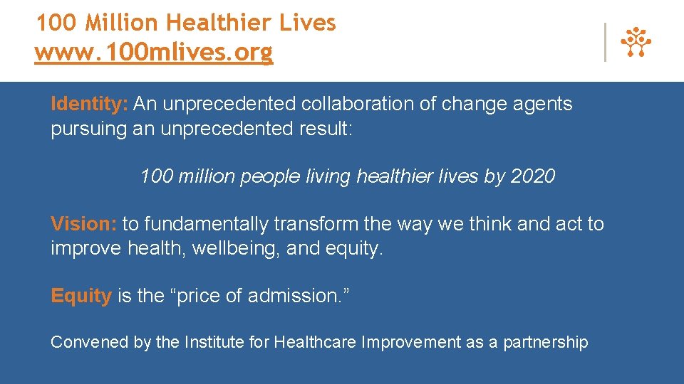100 Million Healthier Lives www. 100 mlives. org Identity: An unprecedented collaboration of change