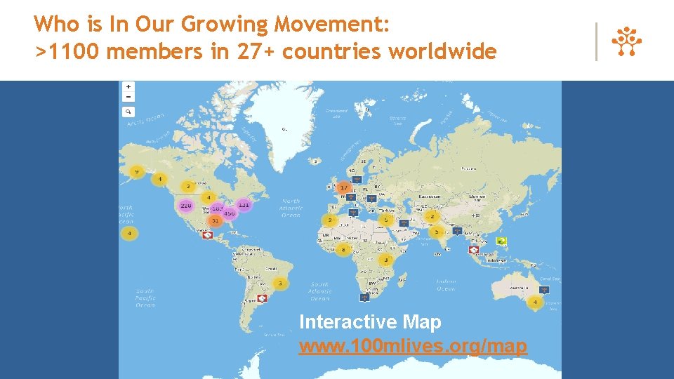 Who is In Our Growing Movement: >1100 members in 27+ countries worldwide Interactive Map