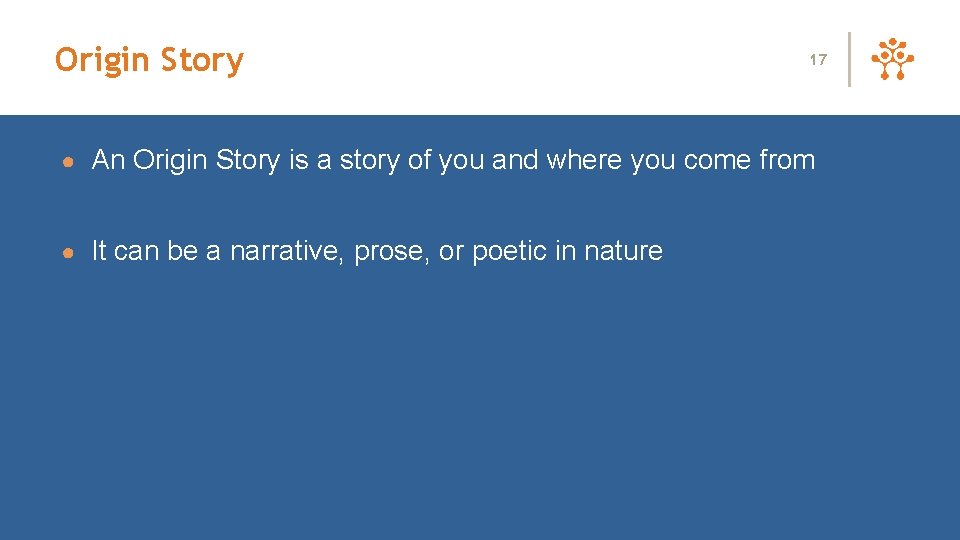 Origin Story 17 ● An Origin Story is a story of you and where