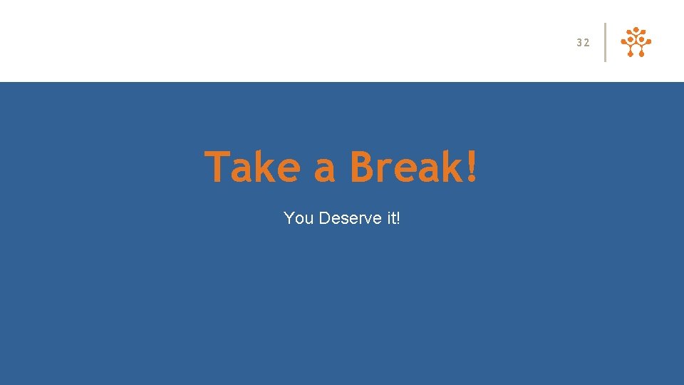 32 Take a Break! You Deserve it! 