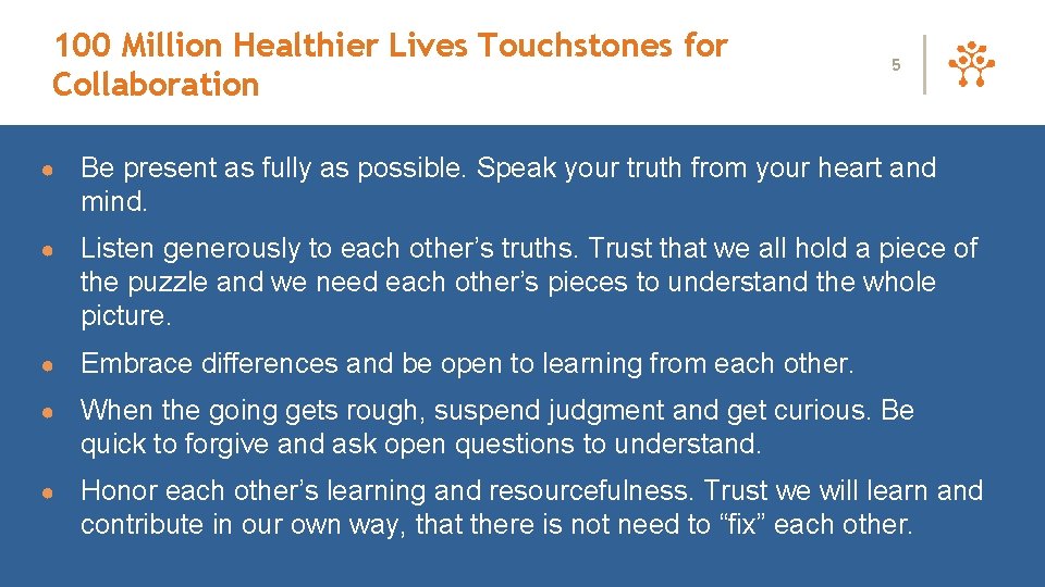 100 Million Healthier Lives Touchstones for Collaboration 5 ● Be present as fully as