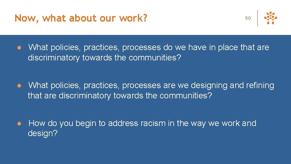 Now, what about our work? 50 ● What policies, practices, processes do we have