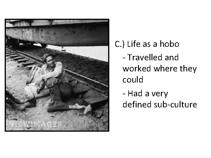 C. ) Life as a hobo - Travelled and worked where they could -