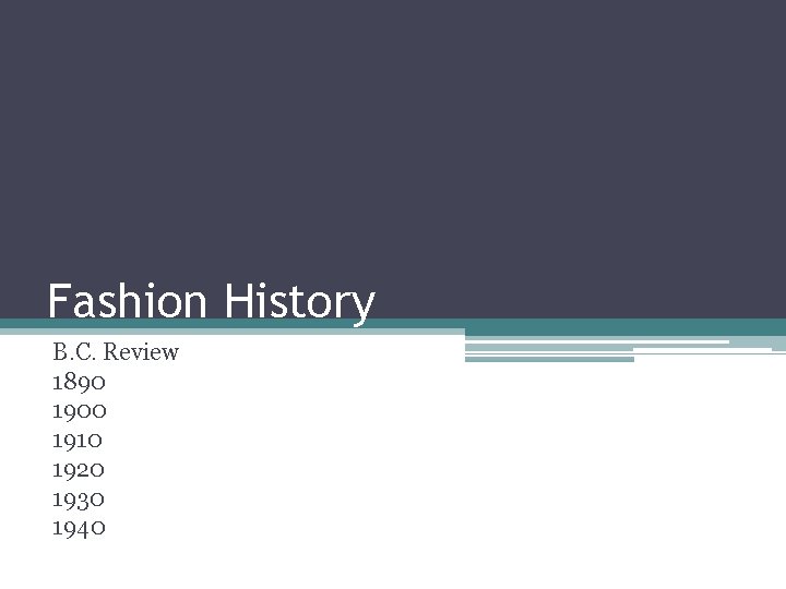 Fashion History B. C. Review 1890 1900 1910 1920 1930 1940 