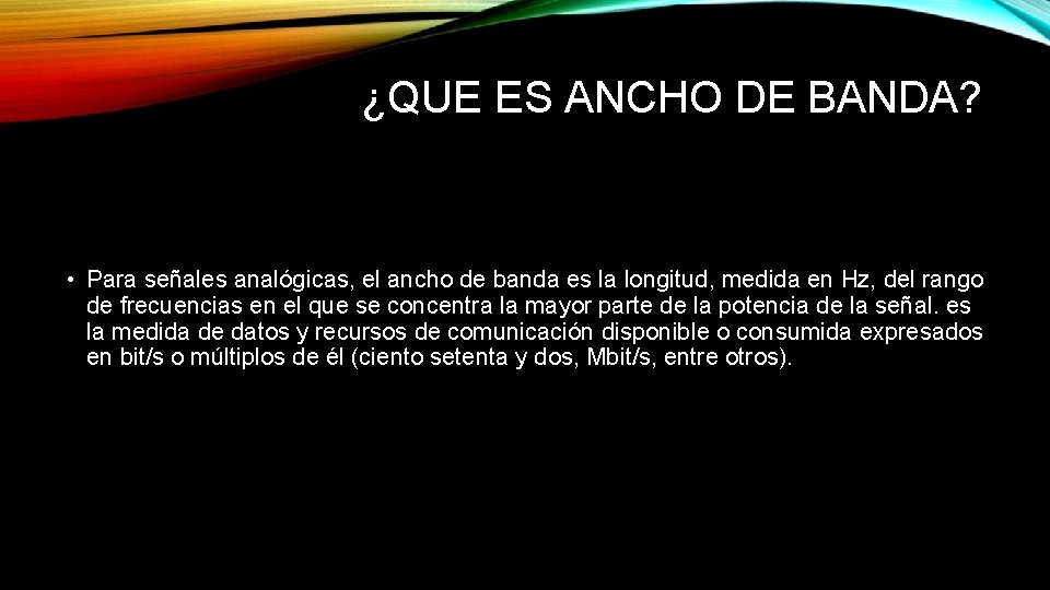 ¿QUE ES ANCHO DE BANDA? • Para señales analógicas, el ancho de banda es