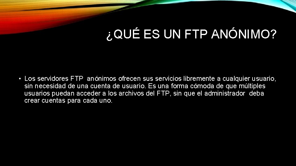¿QUÉ ES UN FTP ANÓNIMO? • Los servidores FTP anónimos ofrecen sus servicios libremente