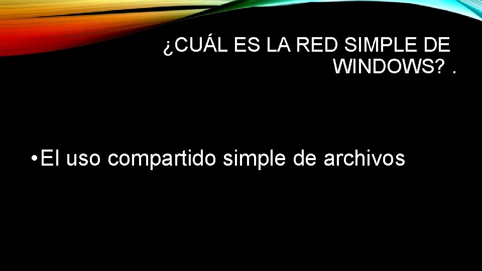 ¿CUÁL ES LA RED SIMPLE DE WINDOWS? . • El uso compartido simple de