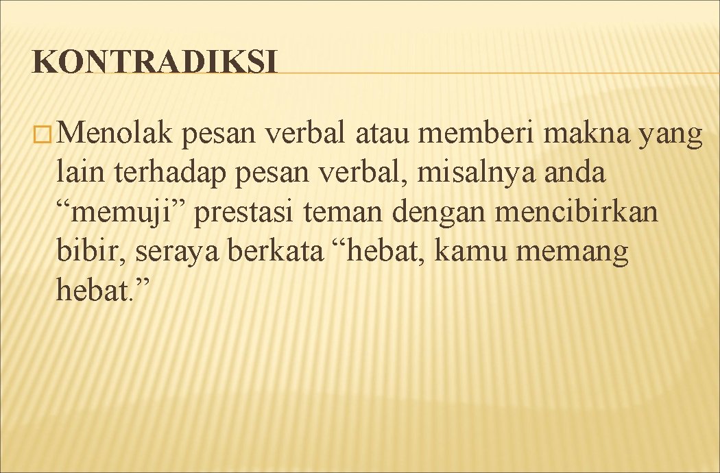 KONTRADIKSI � Menolak pesan verbal atau memberi makna yang lain terhadap pesan verbal, misalnya