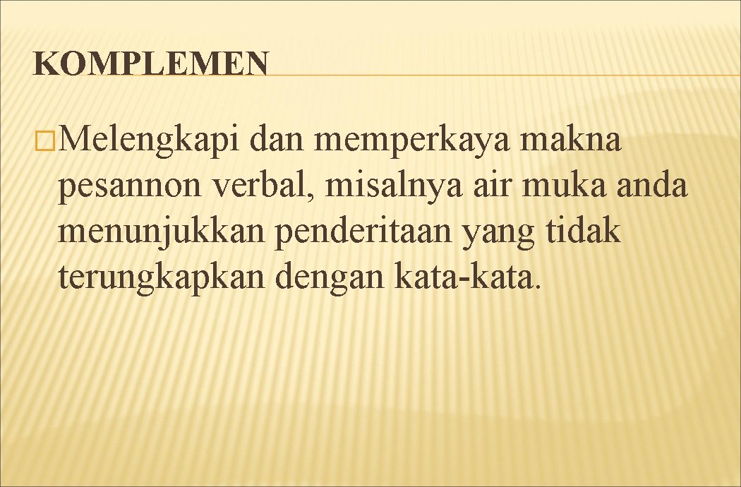 KOMPLEMEN �Melengkapi dan memperkaya makna pesannon verbal, misalnya air muka anda menunjukkan penderitaan yang